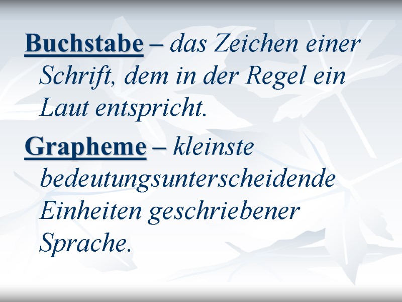 Buchstabe – das Zeichen einer Schrift, dem in der Regel ein Laut entspricht. 